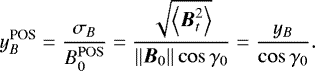 \begin{equation*} y_B^{\textrm{POS}} = \frac{\sigma_B}{B_0^{\mathrm{POS}}}=\frac{\sqrt{\left<\B_t^2\right>}}{||\B_{0}||\cos\gamma_0} = \frac{y_B}{\cos\gamma_0}. \end{equation*}