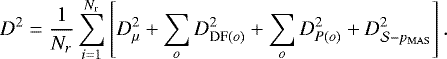 \begin{equation*}D^2 = \frac{1}{N_r}\sum_{i=1}^{N_{\textrm{r}}} \left[ D^2_{ \mu} &#x002B; \sum_{o}D^2_{\textrm{DF}(o)} &#x002B; \sum_{o} D^2_{P(o)} &#x002B; D^2_{\mathcal{S}-p_{\mathrm{MAS}}}\right]. \end{equation*}
