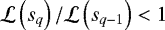 $\mathcal{L}\left(s_q\right)/\mathcal{L}\left(s_{q-1}\right)< 1$