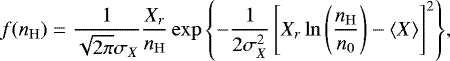 \begin{equation*}f({n_{\mathrm{H}}})=\frac{1}{\sqrt{2\pi}\sigma_X}\frac{X_r}{{n_{\mathrm{H}}}}\exp{\left\{-\frac{1}{2\sigma_X^2}\left[X_r\ln{\left(\frac{{n_{\mathrm{H}}}}{n_0}\right)}-\langle X\rangle\right]^2\right\}}, \end{equation*}