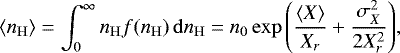 \begin{equation*} \left<{n_{\mathrm{H}}}\right>=\int\nolimits_{0}^{\infty} {n_{\mathrm{H}}} f({n_{\mathrm{H}}})\,\mathrm{d} {n_{\mathrm{H}}}=n_0\exp{\left(\frac{\left<X\right>}{X_r}&#x002B;\frac{\sigma_X^2}{2X_r^2}\right)}, \end{equation*}