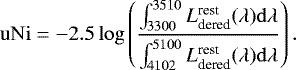 \begin{equation*}\mathrm{uNi} = -2.5 \log \left( \frac{ \int_{3300}^{3510} L_{\textrm{dered}}^{\textrm{rest}}(\lambda) \mathrm{d}\lambda }{ \int_{4102}^{5100} L_{\textrm{dered}}^{\textrm{rest}}(\lambda) \mathrm{d}\lambda } \right). \end{equation*}