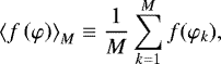 \begin{equation*} \left\langle f\left( \varphi\right) \right\rangle _{M}\equiv\frac{1}{M}\sum_{k=1}^{M}f(\varphi_{k}),\end{equation*}