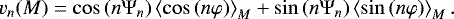 \begin{equation*} v_{n}(M)=\cos\left( n\mathrm{\Psi}_{n}\right) \left\langle \cos\left( n\varphi \right) \right\rangle _{M}&#x002B;\sin\left( n\mathrm{\Psi}_{n}\right) \left\langle \sin\left( n\varphi\right) \right\rangle _{M}.\end{equation*}