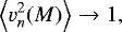 \begin{equation*} \left\langle v_{n}^{2}(M)\right\rangle \rightarrow1,\end{equation*}
