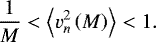 \begin{equation*} \frac{1}{M}<\left\langle v_{n}^{2}\left( M\right) \right\rangle <1.\end{equation*}