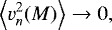 \begin{equation*} \left\langle v_{n}^{2}(M)\right\rangle \rightarrow0,\end{equation*}