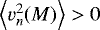 $\left\langle v_{n}^{2}(M)\right\rangle >0$