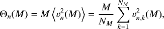\begin{equation*} \mathrm{\Theta}_{n}(M)=M\left\langle v_{n}^{2}(M)\right\rangle =\frac{M}{N_{M}}\sum_{k=1}^{N_{M}}v_{n,k}^{2}(M),\end{equation*}