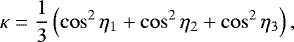 \begin{equation*} \kappa=\frac{1}{3}\left( \cos^{2}\eta_{1}&#x002B;\cos^{2}\eta_{2}&#x002B;\cos^{2}\eta _{3}\right) ,\end{equation*}