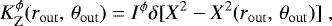 \begin{equation*} K^{\phi}_{\rm{Z}}(r_{\rm{out}}, \, \theta_{\rm{out}}) = I^{\phi} \delta [X^{2} -X^{2}(r_{\rm{out}}, \, \theta_{\rm{out}})]\;,\end{equation*}
