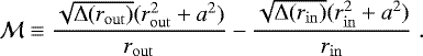 \begin{equation*} \mathcal{M}\equiv\frac{\sqrt{{\rm{\Delta}}(r_{\rm{out}})}(r_{\rm{out}}^{2}&#x002B;a^{2})}{r_{\rm{out}}}-\frac{\sqrt{{\rm{\Delta}}(r_{\rm{in}})}(r_{\rm{in}}^{2}&#x002B;a^{2})}{r_{\rm{in}}}\;.\end{equation*}