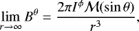 \begin{eqnarray*} \lim_{r \rightarrow \infty} B^{\theta} = \frac{2\pi I^{\phi}\mathcal{M}(\sin{\theta})}{r^{3}} ,\end{eqnarray*}