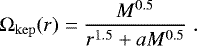 \begin{equation*} {\rm{\Omega}}_{\rm{kep}}(r) = \frac{M^{0.5}}{r^{1.5}&#x002B;aM^{0.5}}\;. \end{equation*}