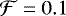 ${\mathcal F}=0.1$