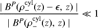 \begin{align*} \frac{\mid B^{P}(\rho^{\rm{cyl}}_{-}(z)-\epsilon, \,z)\mid }{\mid B^{P}(\rho^{\rm{cyl}}_{-}(z), \,z)\mid}\ll 1\end{align*}
