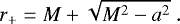 \begin{equation*} r_{{&#x002B;}}=M&#x002B;\sqrt{M^{2}-a^{2}} \; .\end{equation*}