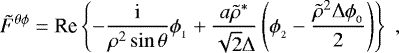 \begin{align*} \tilde{F}^{\theta\phi} = \mbox{Re} \left\{ - \frac{\textrm{i}}{\rho^2 \sin \theta} \phi_{_1} &#x002B; \frac{a \tilde{\rho}^{*}}{\sqrt{2} {\rm{\Delta}}} \left( \phi_{_2} - \frac{\tilde{\rho}^2 {\rm{\Delta}} \phi_{_0}}{2} \right) \right\} \; ,\end{align*}
