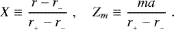 \begin{eqnarray*} X \equiv \frac{ r - r_{_-} }{ r_{_&#x002B;} - r_{_-} } \; , \quad Z_m \equiv \frac{ma}{ r_{_&#x002B;} - r_{_-} } \; .\end{eqnarray*}