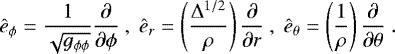 \begin{align*}\hat{e}_{\phi}=\frac{1}{\sqrt{g_{\phi\phi}}}\frac{\partial}{\partial\phi}\ ,\;\hat{e}_r = \left( \frac{{\rm{\Delta}}^{1/2}}{\rho} \right) \frac{\partial}{\partial r} \ , \;\hat{e}_{\theta} =\left( \frac{1}{\rho} \right) \frac{\partial}{\partial \theta} \; .\end{align*}