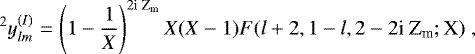 \begin{equation*} ^2 y_{{lm}}^{(I)} = \left( 1 - \frac{1}{X} \right)^{2 \textrm{i Z}_{\textrm{m}}} X(X-1) F(l&#x002B;2, 1-l, 2-2 \textrm{i Z}_{\textrm{m}}; \textrm{X}) \; , \end{equation*}