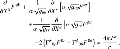 \begin{eqnarray*} \frac{\partial}{\partial X^0} F^{\phi 0} &&#x002B;&\frac{1}{\alpha \sqrt{g_{\theta\theta}}} \frac{\partial}{\partial X^r} \left[ \alpha \sqrt{g_{\theta\theta}} F^{\phi r} \right]\nonumber \\ && &#x002B;\frac{1}{\alpha \sqrt{g_{rr}}} \frac{\partial}{\partial X^{\theta}} \left[ \alpha \sqrt{g_{rr}} F^{\phi \theta} \right] \nonumber \\ && \quad&#x002B; 2 \left( {\rm{\Gamma}}^{\phi} \smallskip_{0r} F^{0r} &#x002B; {\rm{\Gamma}}^{\phi} \smallskip_{0\theta} F^{0\theta} \right) = \frac{4 \pi J^{\phi}}{c} \; ,\end{eqnarray*}