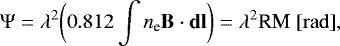 \begin{equation*}\mathrm{\Psi} = \lambda^2 \bigg(0.812 \int n_{\text{e}} \mathbf{B \cdot dl} \bigg) = \lambda ^2 \textrm{RM} {\rm~[rad]}, \vspace*{-5pt}\end{equation*}