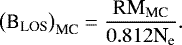\begin{equation*} \big(\text{B}_{\text{LOS}}\big)_{\text{MC}} = \frac{\text{RM}_{\text{MC}}}{0.812 \text{N}_{\text{e}} }.\end{equation*}