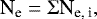 \begin{equation*} \text{N}_{\text{e}} = \mathrm{\Sigma} \text{N}_{\text{e, i}}, \end{equation*}