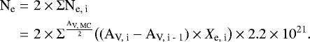 \begin{equation*}\begin{aligned} \text{N}_{\text{e}} = &\,\, 2 \times \mathrm{\Sigma} \text{N}_{\text{e, i}} \\= &\,\, 2 \times \mathrm{\Sigma}^{\frac{\text{A}_{\text{V, MC}}}{2}} \big((\text{A}_{\text{V, i}} - \text{A}_{\text{V, i - 1}}) \times X_{\text{e, i}} \big) \times 2.2 \times 10^{21}. \end{aligned} \end{equation*}