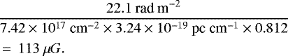 \begin{equation*} \begin{aligned} &\frac{22.1~\text{rad~m}^{-2}}{ 7.42 \times 10^{17}~\text{cm}^{-2} \times 3.24 \times10^{-19} \text{~pc~cm}^{-1}\times0.812}\\ &= \, 113~\mu G. \end{aligned} \end{equation*}