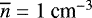 $\overline{n} = 1~\text{cm}^{-3}$