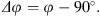 $$ {\Delta \phi }=\phi -90{}^{\circ}. $$