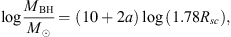 $$ \mathrm{log}\frac{{M}_{\mathrm{BH}}}{{M}_{\odot }}=\left(10+2a\right)\enspace \mathrm{log}\enspace \left(1.78{R}_{{sc}}\right), $$