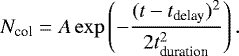 \begin{equation*} N_{\textrm{col}}=A\,\mathrm{exp}\left(-\frac{(t-t_{\textrm{delay}})^2}{2t_{\textrm{duration}}^2} \right) . \end{equation*}