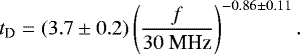 \begin{equation*} t_{\textrm{D}} = (3.7\pm0.2) \left(\frac{f}{30~\textrm{MHz}}\right)^{-0.86\pm0.11}. \end{equation*}