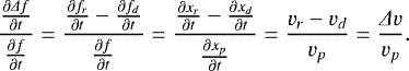 \begin{equation*} \frac{\frac{\partial \Delta f}{\partial t}}{\frac{\partial f}{\partial t}} = \frac{\frac{\partial f_r}{\partial t}-\frac{\partial f_d}{\partial t}}{\frac{\partial f}{\partial t}} = \frac{\frac{\partial x_r}{\partial t}-\frac{\partial x_d}{\partial t}}{\frac{\partial x_p}{\partial t}} = \frac{v_r-v_d}{v_p} = \frac{\Delta v}{v_p}. \end{equation*}