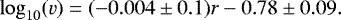 \begin{equation*} \log_{10}(v)=(-0.004\pm0.1)r-0.78\pm0.09. \end{equation*}