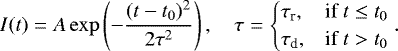 \begin{equation*}I(t)=A\exp\left(- \frac{(t-t_0)^2}{2\tau^2}\right), \quad \tau= \begin{cases} \tau_{\textrm{r}},& \text{if } t \leq t_0 \\ \tau_{\textrm{d}},& \text{if } t > t_0 \end{cases} .\end{equation*}