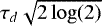 $\tau_d\sqrt{2\log(2)}$