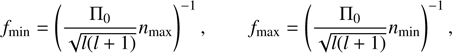 $$ {f}_{\mathrm{min}}={\left(\frac{{\prod }_0}{\sqrt{l(l+1)}}{n}_{\mathrm{max}}\right)}^{-1},\enspace \enspace \enspace \enspace \enspace \enspace {f}_{\mathrm{max}}={\left(\frac{{\prod }_0}{\sqrt{l(l+1)}}{n}_{\mathrm{min}}\right)}^{-1}, $$