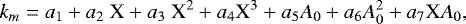 \begin{equation*} {k}_m = a_{1} &#x002B; a_{2}\mbox{ X} &#x002B; a_{3}\mbox{ X} ^2 &#x002B; a_{4}\mbox{X} ^3 &#x002B; a_{5} A_0 &#x002B; a_{6}A_0^2 &#x002B; a_{7}\mbox{X}A_0,\end{equation*}