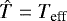 $\hat{T} = T_{{\textrm{eff}}}$