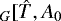 $_{G}[\hat{T}, A_{0}$