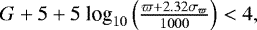 \begin{equation*} \begin{array}{cc} G &#x002B; 5&#x002B; 5~\mbox{log}_{10} \left( \frac{\varpi &#x002B; 2.32 \sigma_{\varpi}}{1000}\right) < 4, \end{array} \end{equation*}