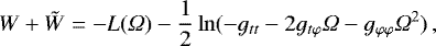 \begin{equation*} W &#x002B; \tilde{W} = - L({{\Omega}}) -\frac{1}{2} \ln (-g_{tt} -2 g_{t\varphi} {{\Omega}} - g_{\varphi \varphi} {{\Omega}}^2 )\,, \end{equation*}