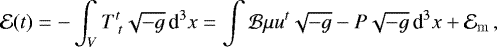 \begin{equation*} \mathcal{E}(t) = -\int_{V} T^{t}_{\;t} \sqrt{-g} \,\textrm{d}^3 x = \int \mathcal{B} \mu u^t \sqrt{-g} - P\sqrt{-g} \,\textrm{d}^3 x &#x002B; \mathcal{E}_{\mathrm{m}}\,, \end{equation*}