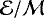$\mathcal{E}/\mathcal{M}$