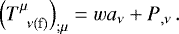 \begin{equation*} \left(T^{\mu}_{\;\; \nu\mathrm{(f)}}\right)_{;\mu} = w a_{\nu} &#x002B; P_{,\nu}\,. \end{equation*}
