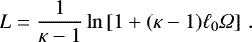 \begin{equation*} L = \frac{1}{\kappa-1}\ln\left[1&#x002B;(\kappa-1) \ell_0 {{\Omega}}\right] \,.\vspace*{-2pt} \end{equation*}